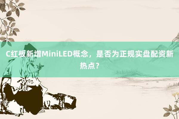 C红板新增MiniLED概念，是否为正规实盘配资新热点？