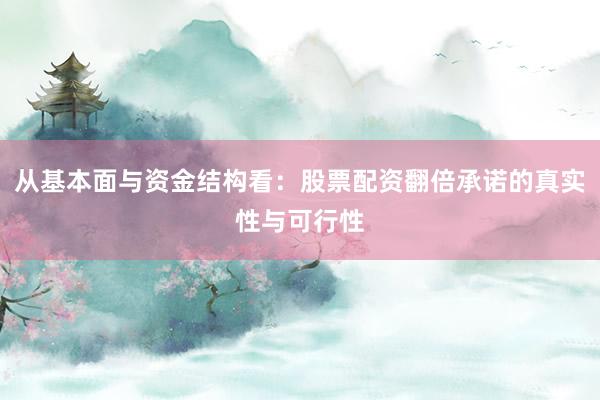 从基本面与资金结构看：股票配资翻倍承诺的真实性与可行性