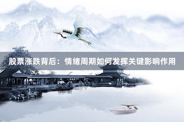 股票涨跌背后：情绪周期如何发挥关键影响作用