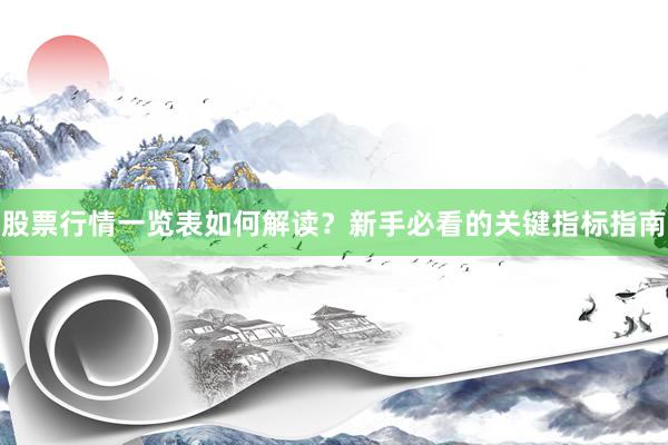 股票行情一览表如何解读？新手必看的关键指标指南