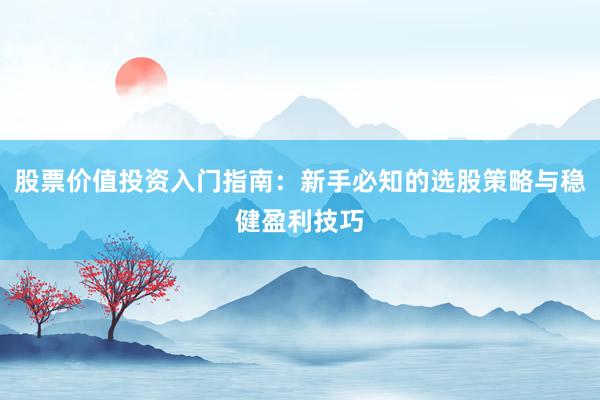 股票价值投资入门指南：新手必知的选股策略与稳健盈利技巧